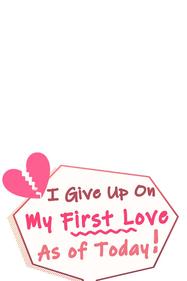 I Give Up On My First Love As of Today!